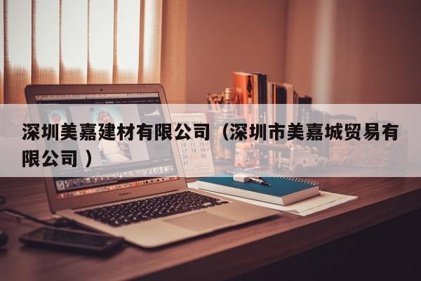 深圳美嘉建材有限公司（深圳市美嘉城貿(mào)易有限公司 ）