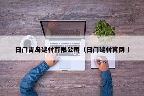 日門青島建材有限公司（日門建材官網(wǎng) ）